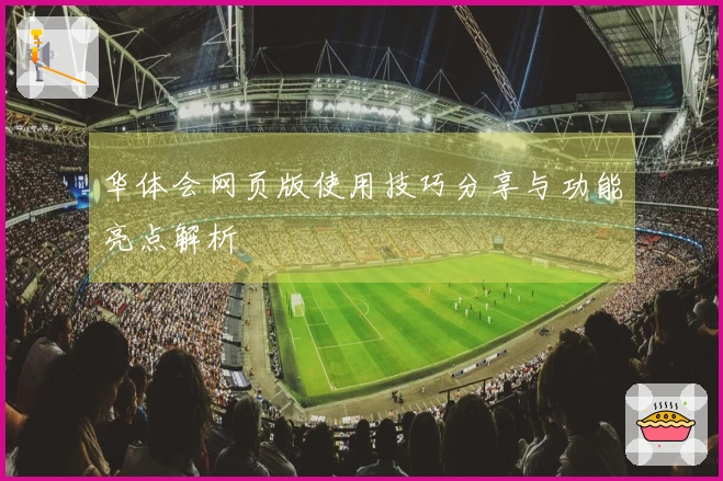 华体会网页版使用技巧分享与功能亮点解析